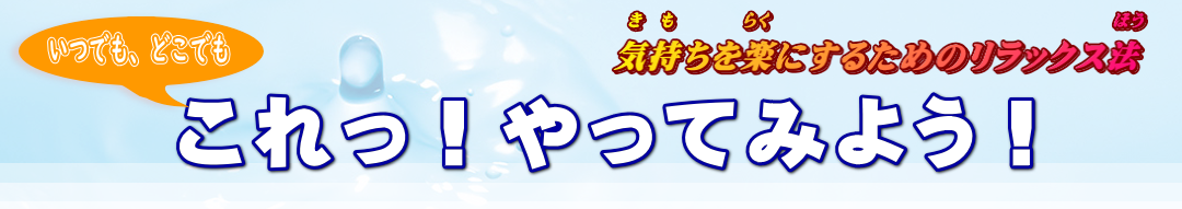 気持ちを楽にするためのリラックス法いつでも、どこでもこれっ！やってみよう！