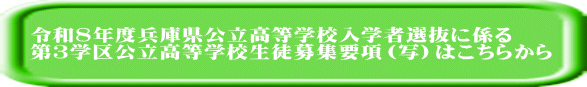 令和８年度兵庫県公立高等学校入学者選抜に係る 第３学区公立高等学校生徒募集要項（写）はこちらから
