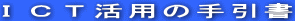 ＩＣＴ活用の手引書 