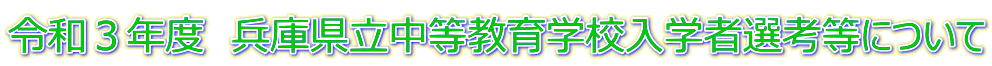 令和３年度　兵庫県立中等教育学校入学者選考等について