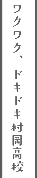 ワクワク、ドキドキ村岡高校